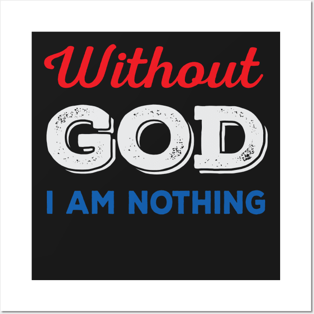 Without God I Am Nothing (red/white/blue) Wall Art by VinceField